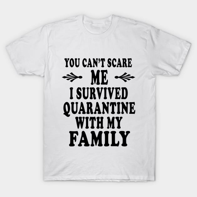 you cant scare me i survived quarantine with my family T-Shirt by DESIGNSDREAM